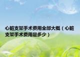 心臟支架手術(shù)費用全部大概（心臟支架手術(shù)費用是多少）