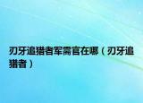 刃牙追獵者軍需官在哪（刃牙追獵者）