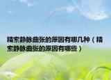 精索靜脈曲張的原因有哪幾種（精索靜脈曲張的原因有哪些）