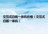 交互式白板一體機價格（交互式白板一體機）