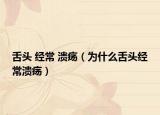 舌頭 經常 潰瘍（為什么舌頭經常潰瘍）