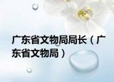 廣東省文物局局長（廣東省文物局）