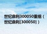 世紀鼎利300050重組（世紀鼎利[300050]）