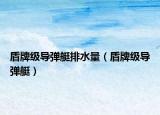 盾牌級(jí)導(dǎo)彈艇排水量（盾牌級(jí)導(dǎo)彈艇）