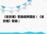 《夜玫瑰》歌曲視頻播放（《夜玫瑰》歌曲）