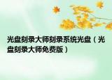光盤刻錄大師刻錄系統(tǒng)光盤（光盤刻錄大師免費版）