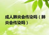 成人肺炎會傳染嗎（肺炎會傳染嗎）