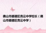 佛山市順德區(qū)青云中學(xué)校長(zhǎng)（佛山市順德區(qū)青云中學(xué)）