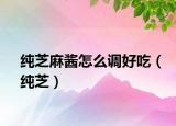 純芝麻醬怎么調(diào)好吃（純芝）