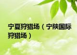 寧夏狩獵場(chǎng)（寧陜國(guó)際狩獵場(chǎng)）