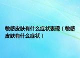 敏感皮膚有什么癥狀表現(xiàn)（敏感皮膚有什么癥狀）