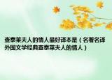 查泰萊夫人的情人最好譯本是（名著名譯外國文學經(jīng)典查泰萊夫人的情人）