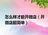 怎么樣才能開微店（開微店超簡(jiǎn)單）