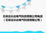 石家莊長達(dá)電氣科技有限公司電話（石家莊長達(dá)電氣科技有限公司）