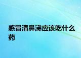 感冒清鼻涕應該吃什么藥