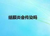 結(jié)膜炎會傳染嗎