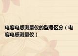 電容電感測(cè)量?jī)x的型號(hào)區(qū)分（電容電感測(cè)量?jī)x）