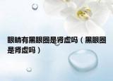 眼睛有黑眼圈是腎虛嗎（黑眼圈是腎虛嗎）