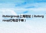 itutorgroup上海地址（itutorgroup打電話(huà)干嘛）