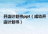 開店計(jì)劃書ppt（成功開店計(jì)劃書）