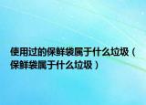 使用過(guò)的保鮮袋屬于什么垃圾（保鮮袋屬于什么垃圾）