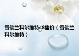 雪佛蘭科爾維特c8售價(jià)（雪佛蘭科爾維特）