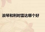 浪琴和利時(shí)雷達(dá)哪個(gè)好