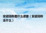 安徽簡(jiǎn)稱是什么讀音（安徽簡(jiǎn)稱念什么）