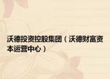 沃德投資控股集團(tuán)（沃德財(cái)富資本運(yùn)營(yíng)中心）