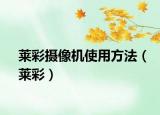 萊彩攝像機使用方法（萊彩）