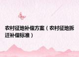 農(nóng)村征地補(bǔ)償方案（農(nóng)村征地拆遷補(bǔ)償標(biāo)準(zhǔn)）
