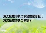 激光祛痘印多久恢復要做修復（激光祛痘印多久恢復）