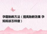 孕期胎教方法（提高胎教效果 孕媽媽該怎樣做）