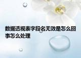數(shù)據(jù)透視表字段名無效是怎么回事怎么處理