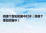 微信個(gè)簽如何居中打?。ㄎ⑿艂€(gè)簽如何居中）