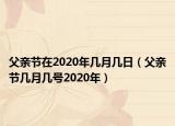 父親節(jié)在2020年幾月幾日（父親節(jié)幾月幾號2020年）