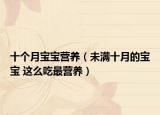 十個(gè)月寶寶營養(yǎng)（未滿十月的寶寶 這么吃最營養(yǎng)）