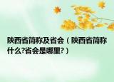 陜西省簡稱及省會（陜西省簡稱什么?省會是哪里?）