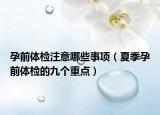 孕前體檢注意哪些事項(xiàng)（夏季孕前體檢的九個(gè)重點(diǎn)）