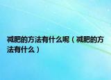 減肥的方法有什么呢（減肥的方法有什么）
