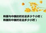 韓國與中國的時(shí)差是多少個(gè)小時(shí)（韓國和中國時(shí)差是多少小時(shí)）