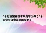6個(gè)月寶寶輔食水果泥怎么做（5個(gè)月寶寶輔食美味水果泥）