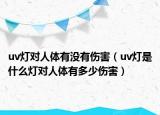 uv燈對人體有沒有傷害（uv燈是什么燈對人體有多少傷害）
