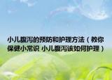 小兒腹瀉的預(yù)防和護(hù)理方法（教你保健小常識 小兒腹瀉該如何護(hù)理）