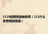 1119的網(wǎng)絡(luò)語啥意思（111什么意思網(wǎng)絡(luò)用語）