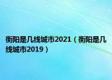 衡陽是幾線城市2021（衡陽是幾線城市2019）