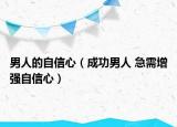 男人的自信心（成功男人 急需增強(qiáng)自信心）