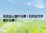 瓦坎達(dá)人是什么梗（瓦坎達(dá)萬歲是什么梗）