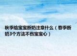 秋季給寶寶斷奶注意什么（春季斷奶3個(gè)方法不傷寶寶心）