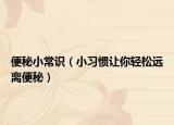 便秘小常識（小習(xí)慣讓你輕松遠(yuǎn)離便秘）